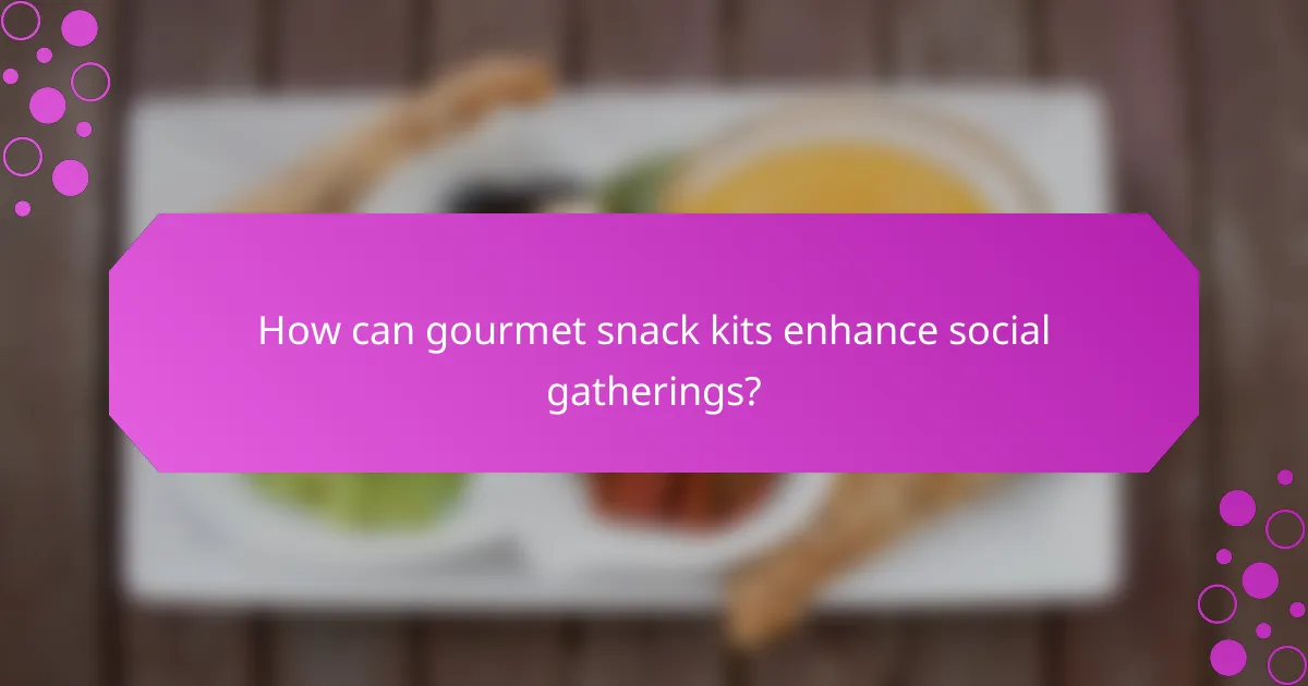 How can gourmet snack kits enhance social gatherings?