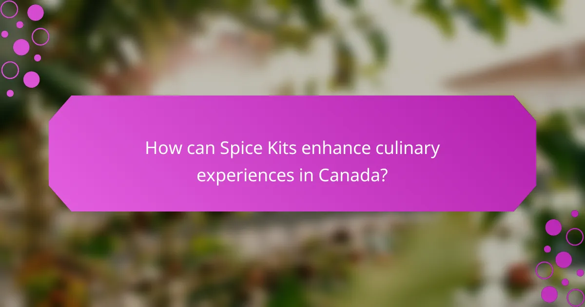 How can Spice Kits enhance culinary experiences in Canada?