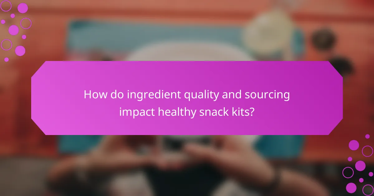 How do ingredient quality and sourcing impact healthy snack kits?