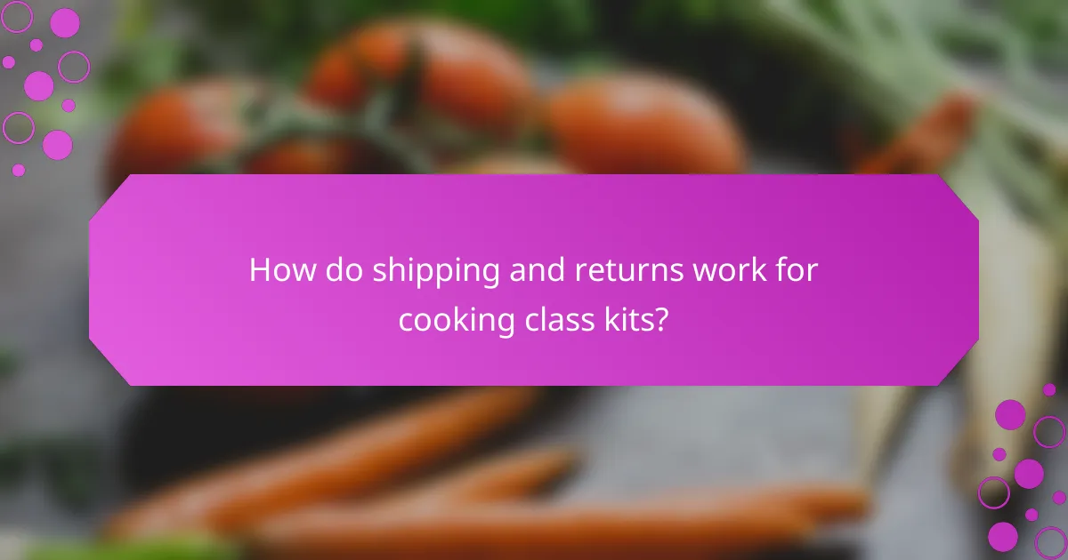 How do shipping and returns work for cooking class kits?