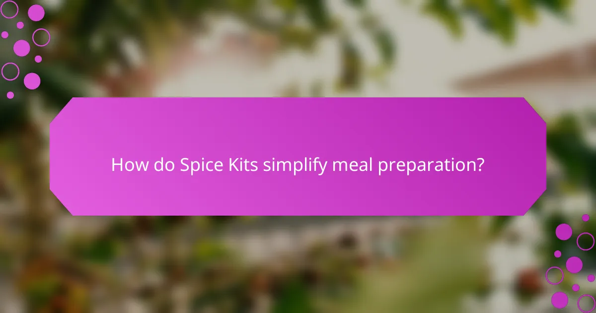 How do Spice Kits simplify meal preparation?