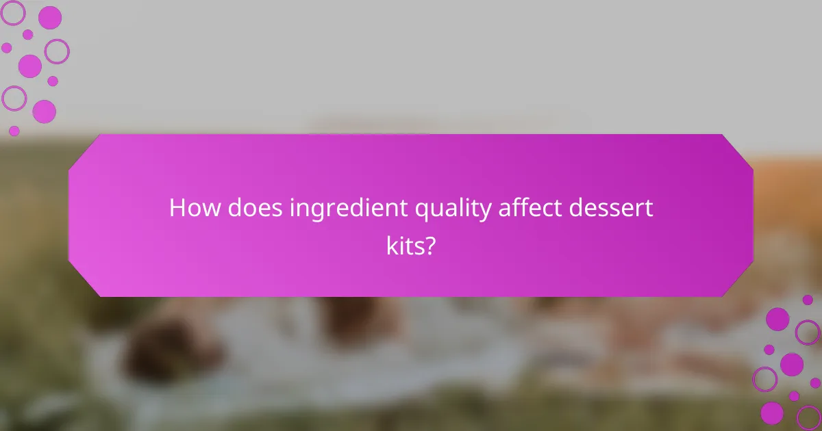 How does ingredient quality affect dessert kits?