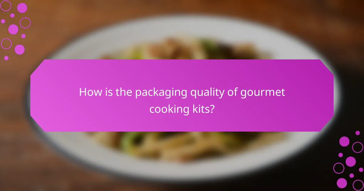 How is the packaging quality of gourmet cooking kits?