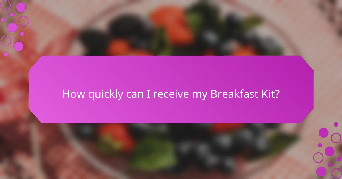 How quickly can I receive my Breakfast Kit?