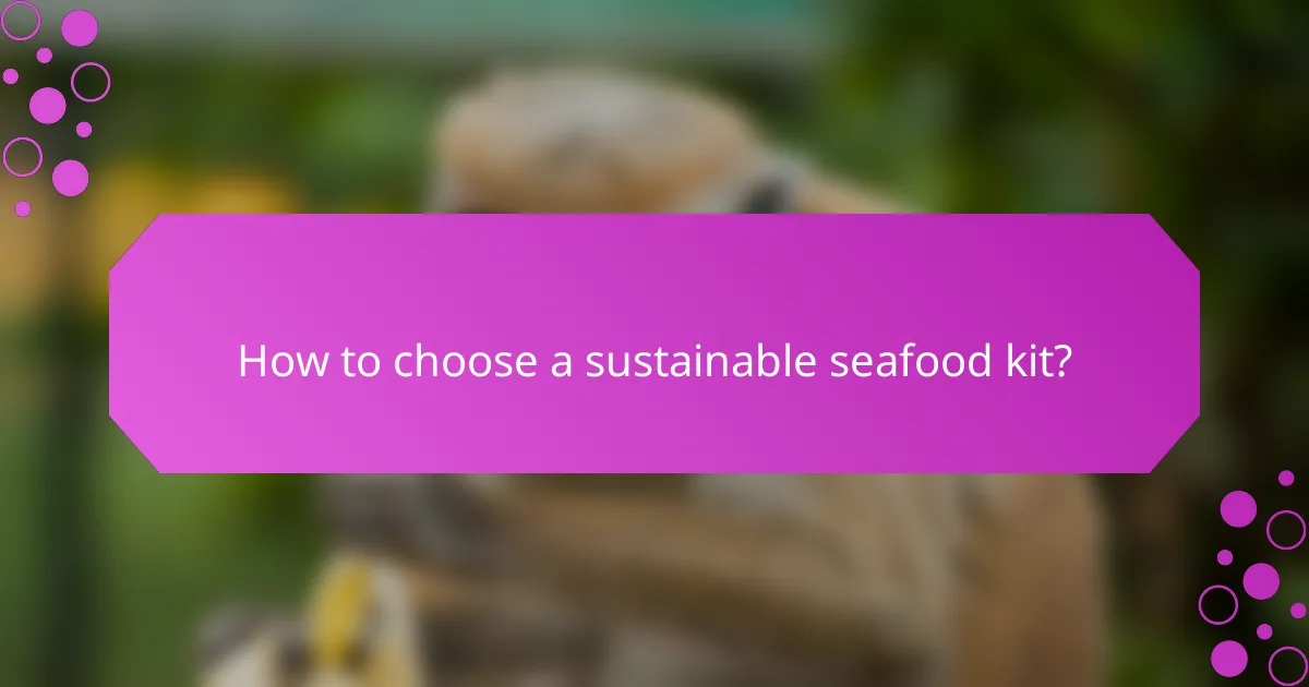 How to choose a sustainable seafood kit?
