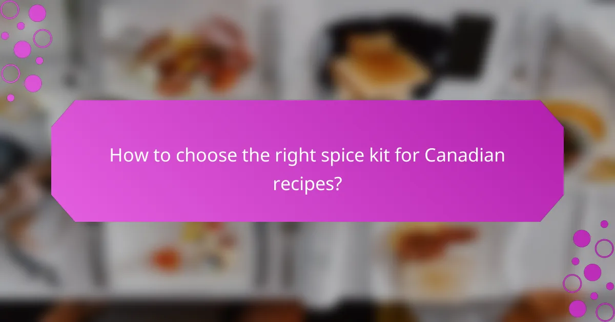 How to choose the right spice kit for Canadian recipes?