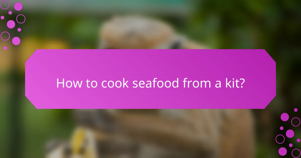 How to cook seafood from a kit?