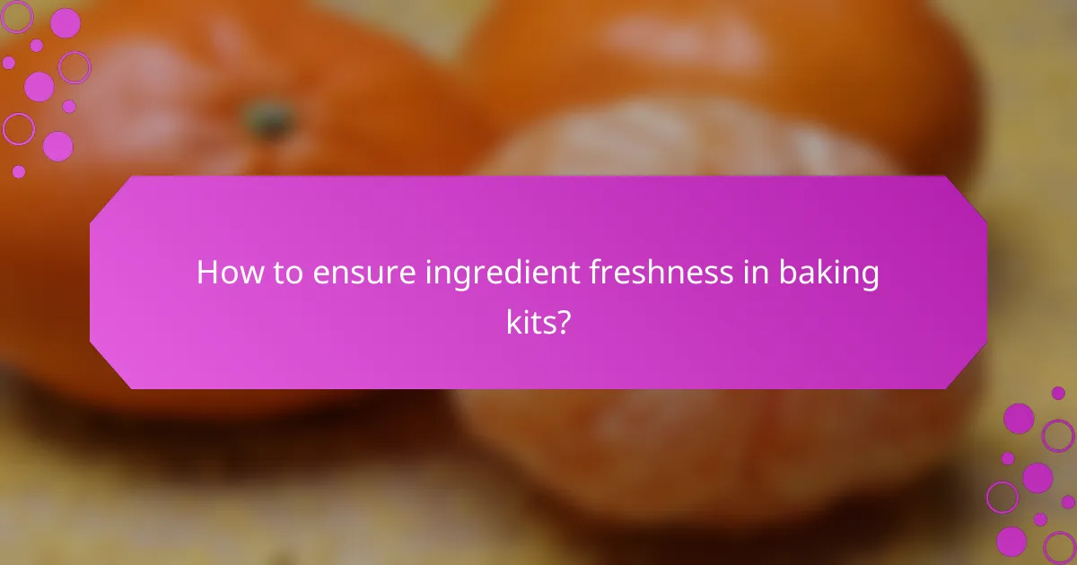How to ensure ingredient freshness in baking kits?