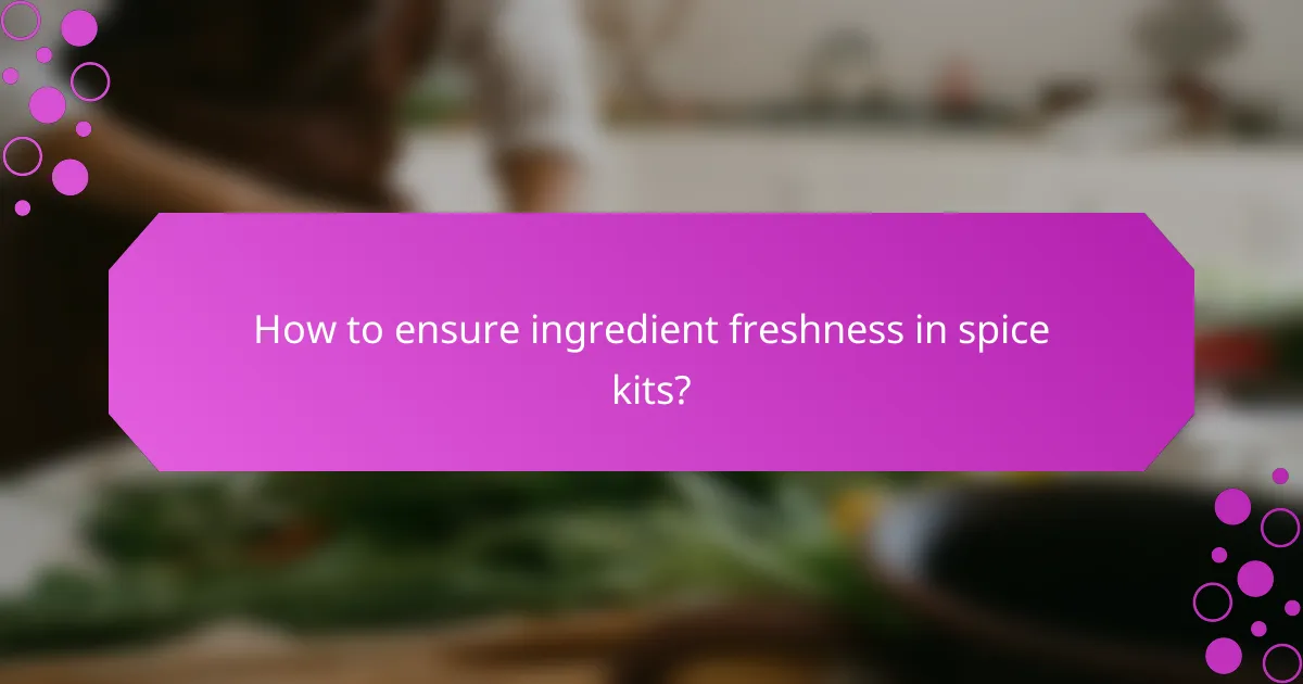 How to ensure ingredient freshness in spice kits?