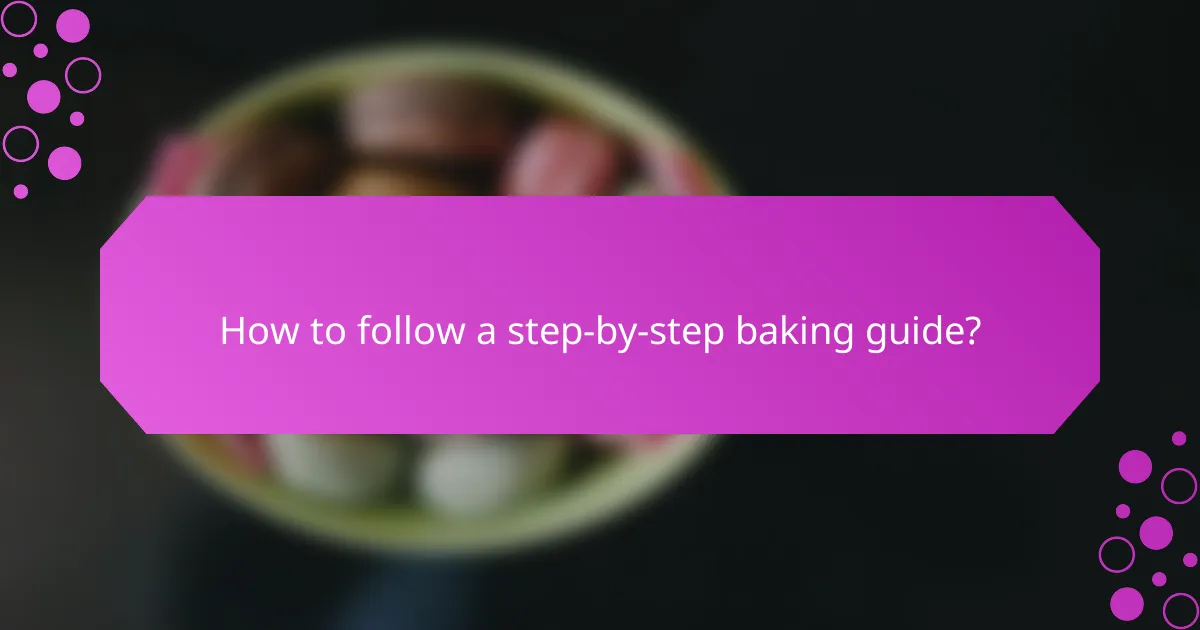 How to follow a step-by-step baking guide?