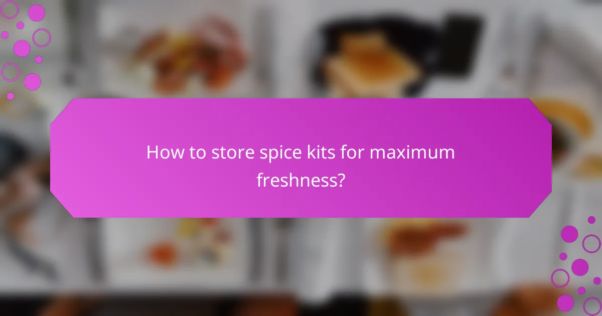 How to store spice kits for maximum freshness?