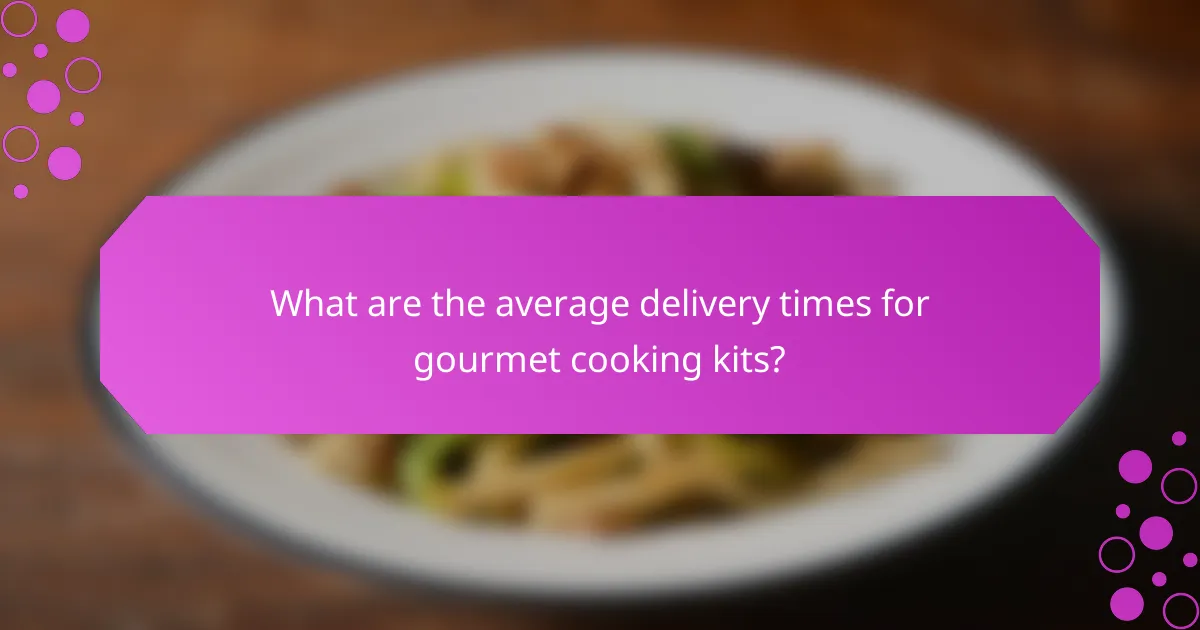 What are the average delivery times for gourmet cooking kits?