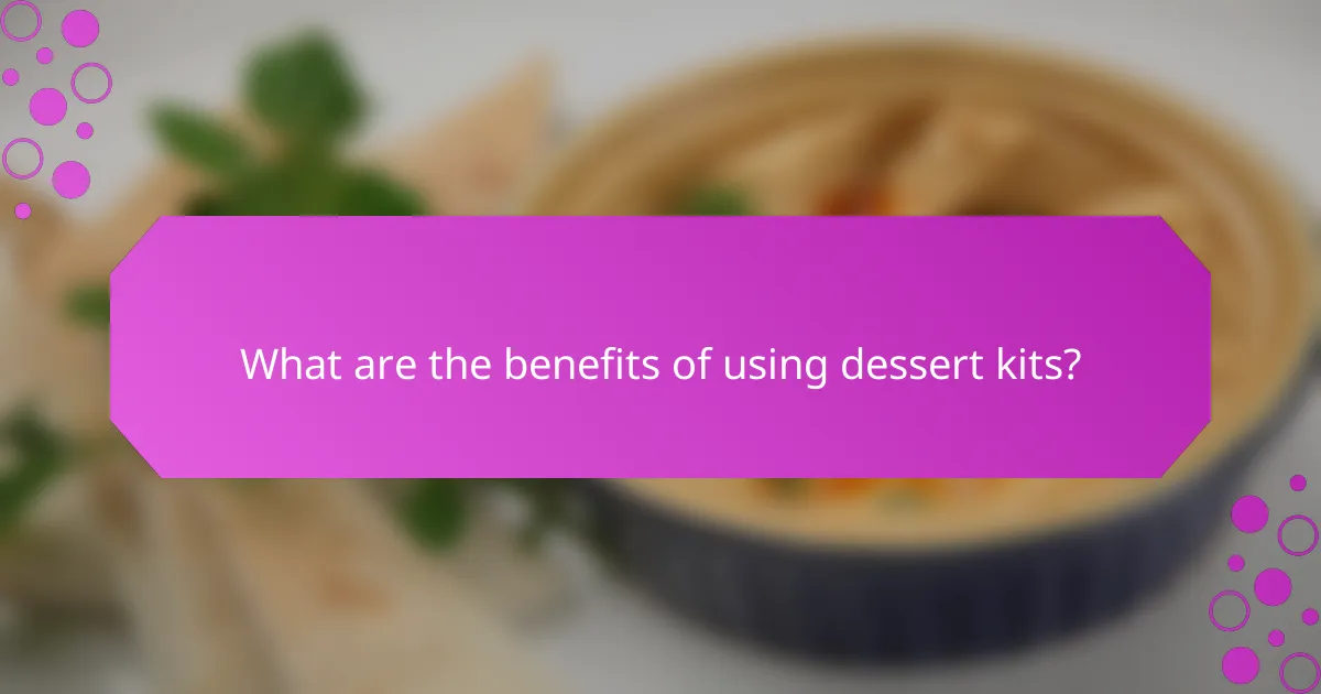What are the benefits of using dessert kits?