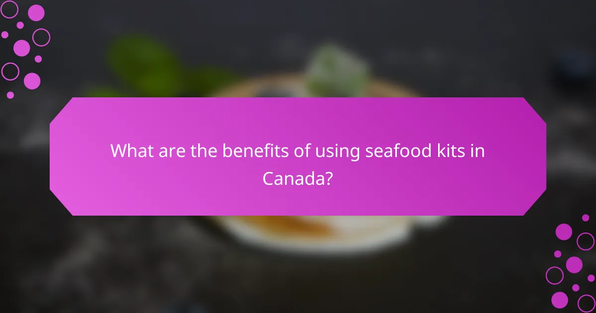 What are the benefits of using seafood kits in Canada?