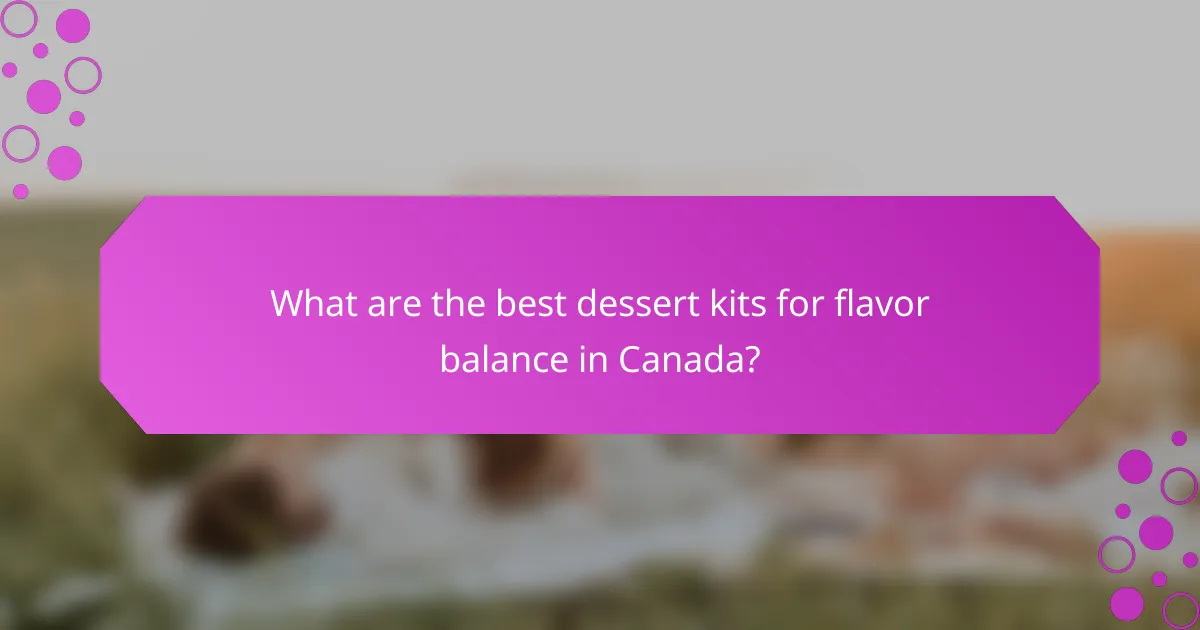 What are the best dessert kits for flavor balance in Canada?