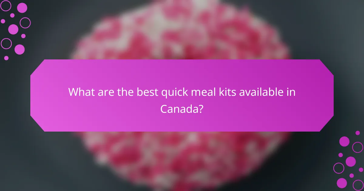 What are the best quick meal kits available in Canada?