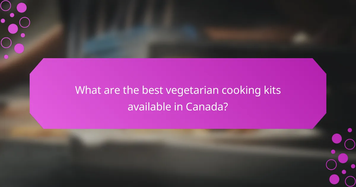 What are the best vegetarian cooking kits available in Canada?
