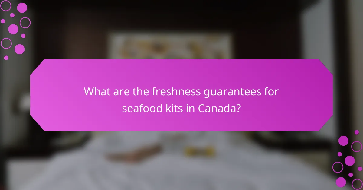 What are the freshness guarantees for seafood kits in Canada?