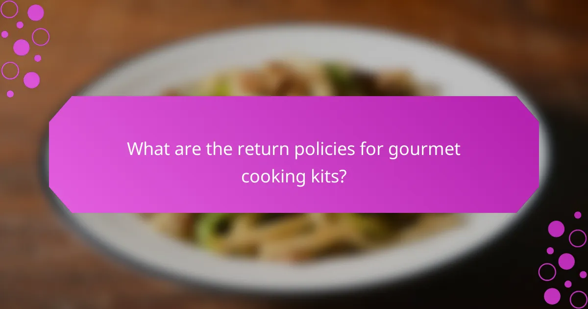 What are the return policies for gourmet cooking kits?
