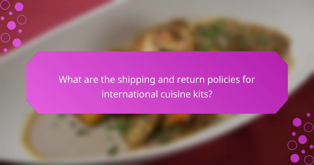 What are the shipping and return policies for international cuisine kits?