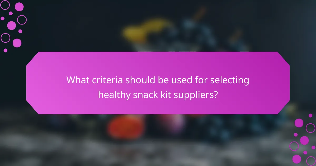 What criteria should be used for selecting healthy snack kit suppliers?