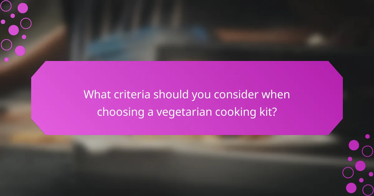 What criteria should you consider when choosing a vegetarian cooking kit?