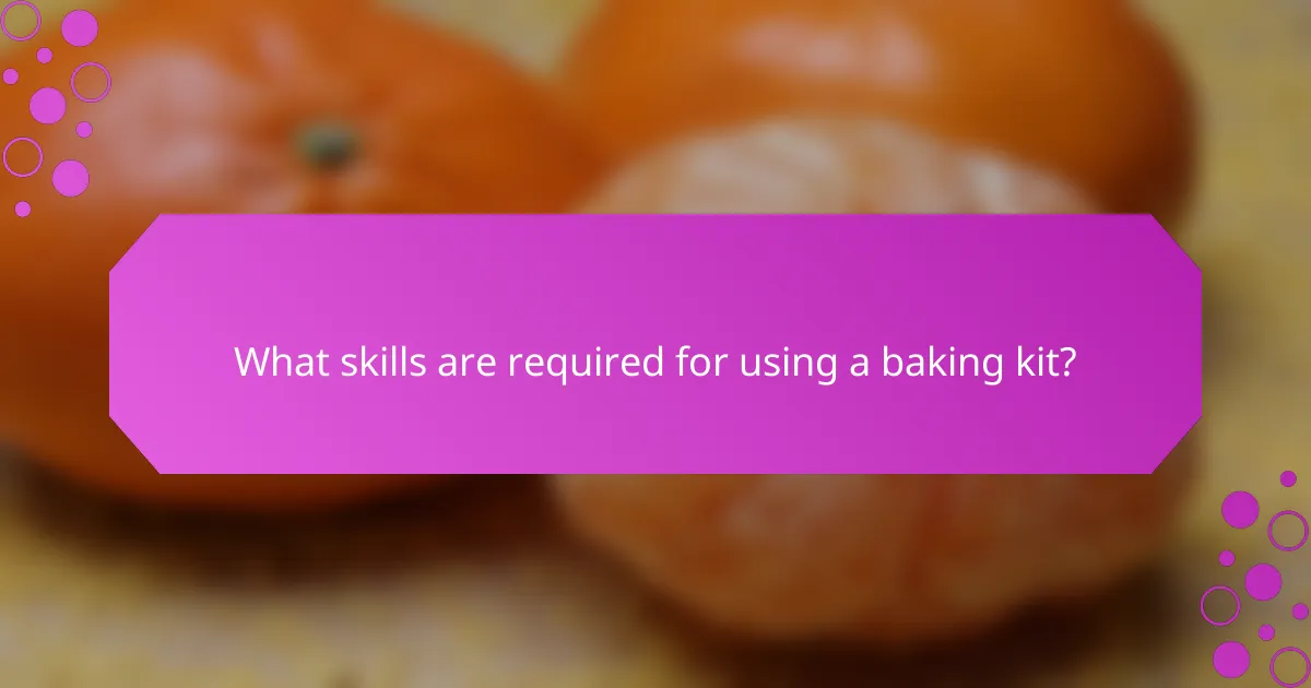 What skills are required for using a baking kit?